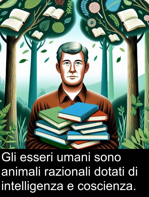 umani: Gli esseri umani sono animali razionali dotati di intelligenza e coscienza.