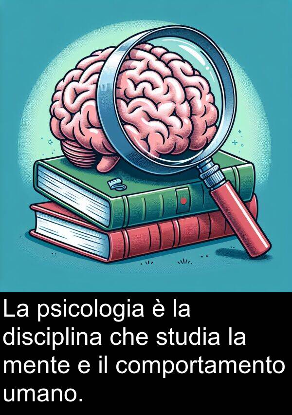 umano: La psicologia è la disciplina che studia la mente e il comportamento umano.