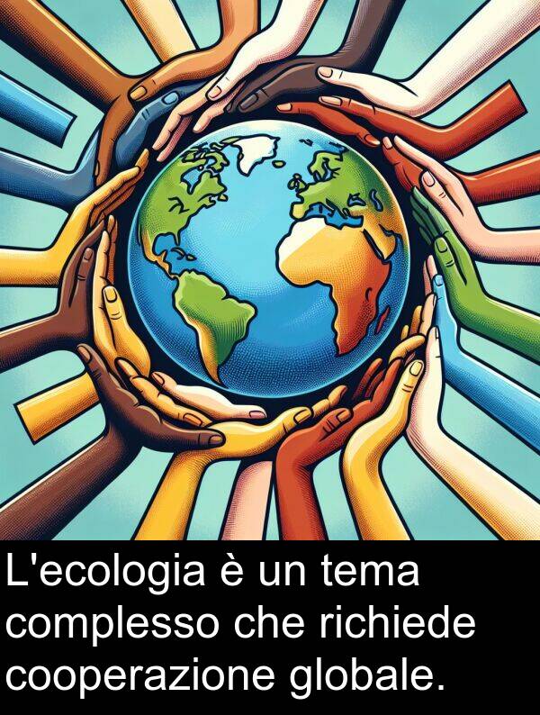 globale: L'ecologia è un tema complesso che richiede cooperazione globale.