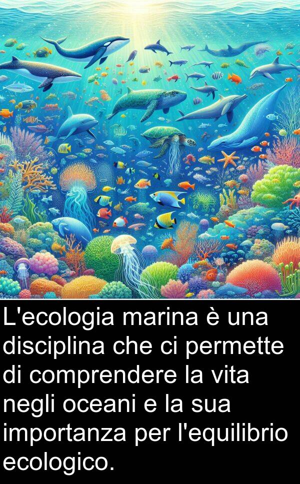 negli: L'ecologia marina è una disciplina che ci permette di comprendere la vita negli oceani e la sua importanza per l'equilibrio ecologico.