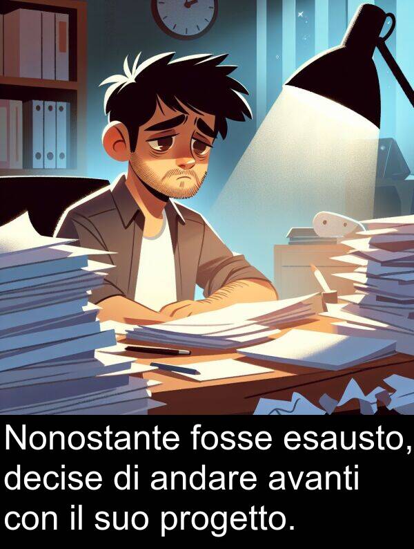 decise: Nonostante fosse esausto, decise di andare avanti con il suo progetto.