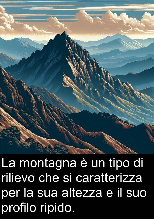 caratterizza: La montagna è un tipo di rilievo che si caratterizza per la sua altezza e il suo profilo ripido.