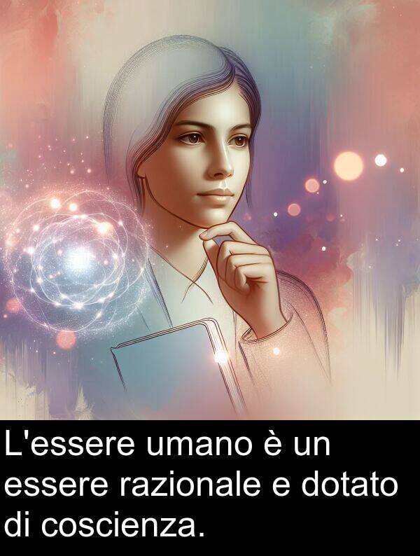 razionale: L'essere umano è un essere razionale e dotato di coscienza.