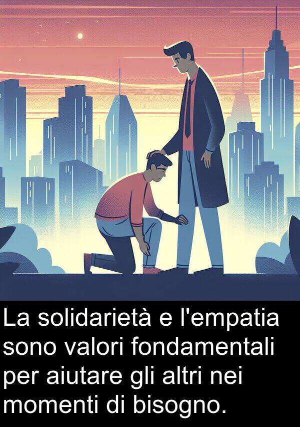 valori: La solidarietà e l'empatia sono valori fondamentali per aiutare gli altri nei momenti di bisogno.