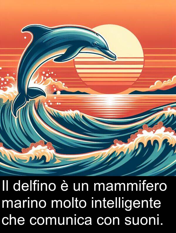 marino: Il delfino è un mammifero marino molto intelligente che comunica con suoni.