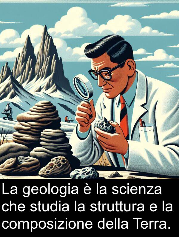 geologia: La geologia è la scienza che studia la struttura e la composizione della Terra.