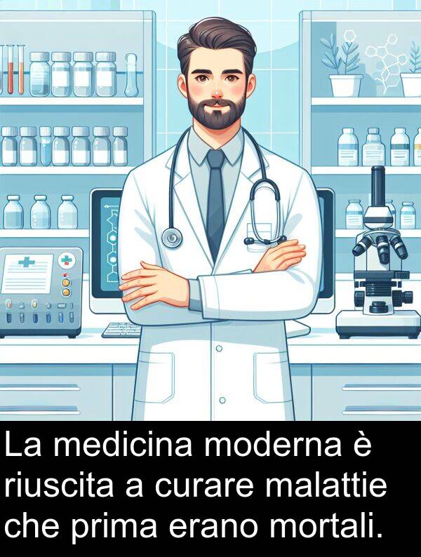 malattie: La medicina moderna è riuscita a curare malattie che prima erano mortali.