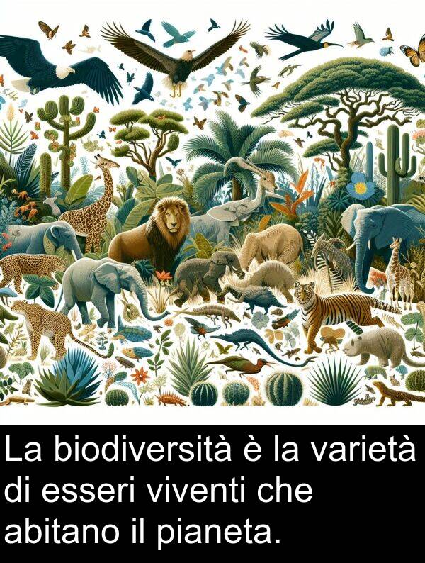 varietà: La biodiversità è la varietà di esseri viventi che abitano il pianeta.