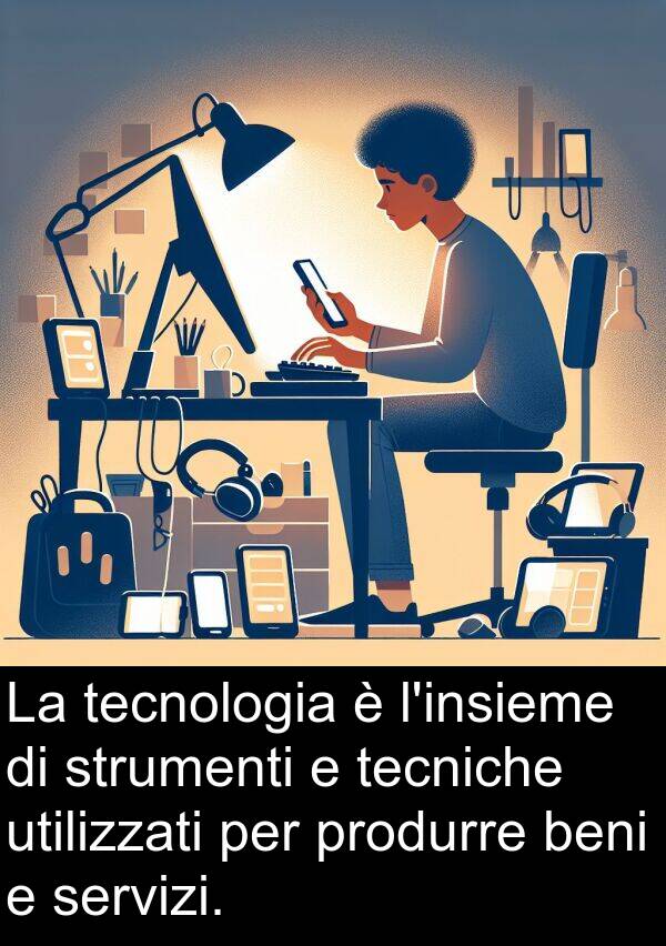 utilizzati: La tecnologia è l'insieme di strumenti e tecniche utilizzati per produrre beni e servizi.