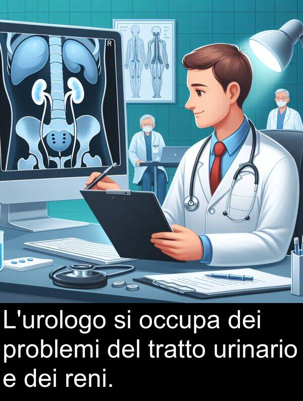 occupa: L'urologo si occupa dei problemi del tratto urinario e dei reni.