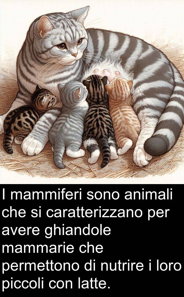 caratterizzano: I mammiferi sono animali che si caratterizzano per avere ghiandole mammarie che permettono di nutrire i loro piccoli con latte.