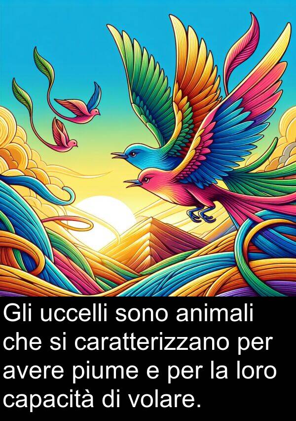 caratterizzano: Gli uccelli sono animali che si caratterizzano per avere piume e per la loro capacità di volare.