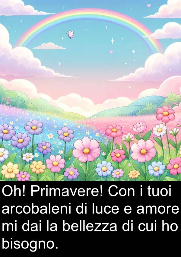 dai: Oh! Primavere! Con i tuoi arcobaleni di luce e amore mi dai la bellezza di cui ho bisogno.