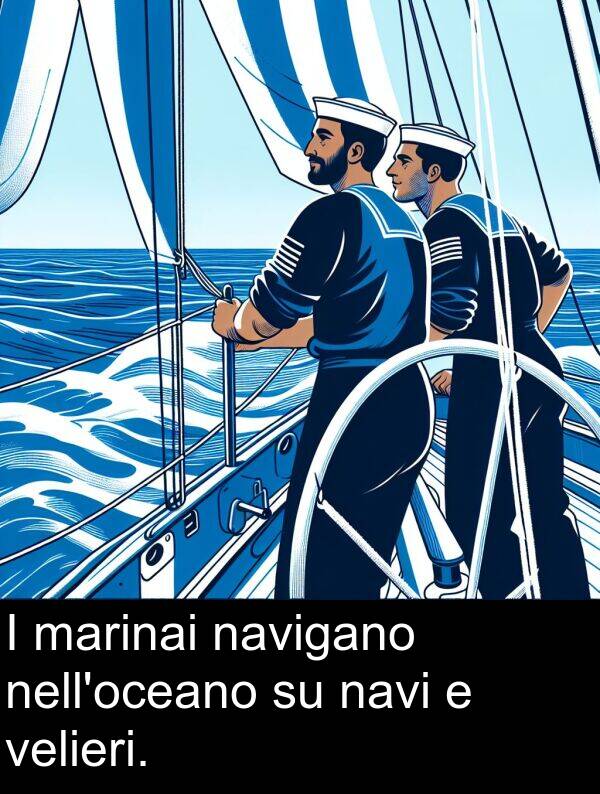 navigano: I marinai navigano nell'oceano su navi e velieri.