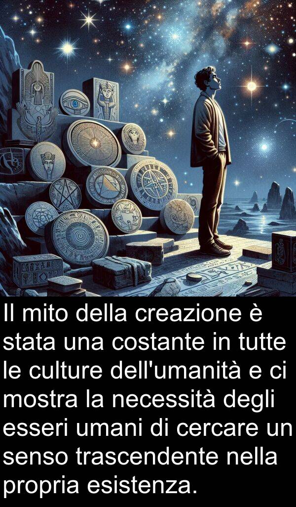 trascendente: Il mito della creazione è stata una costante in tutte le culture dell'umanità e ci mostra la necessità degli esseri umani di cercare un senso trascendente nella propria esistenza.