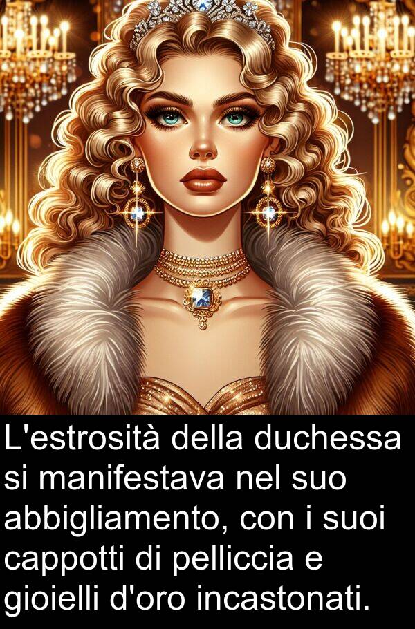 abbigliamento: L'estrosità della duchessa si manifestava nel suo abbigliamento, con i suoi cappotti di pelliccia e gioielli d'oro incastonati.