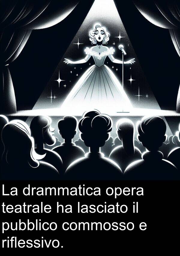 teatrale: La drammatica opera teatrale ha lasciato il pubblico commosso e riflessivo.