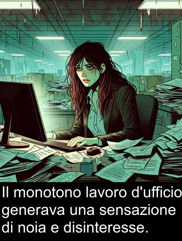 noia: Il monotono lavoro d'ufficio generava una sensazione di noia e disinteresse.