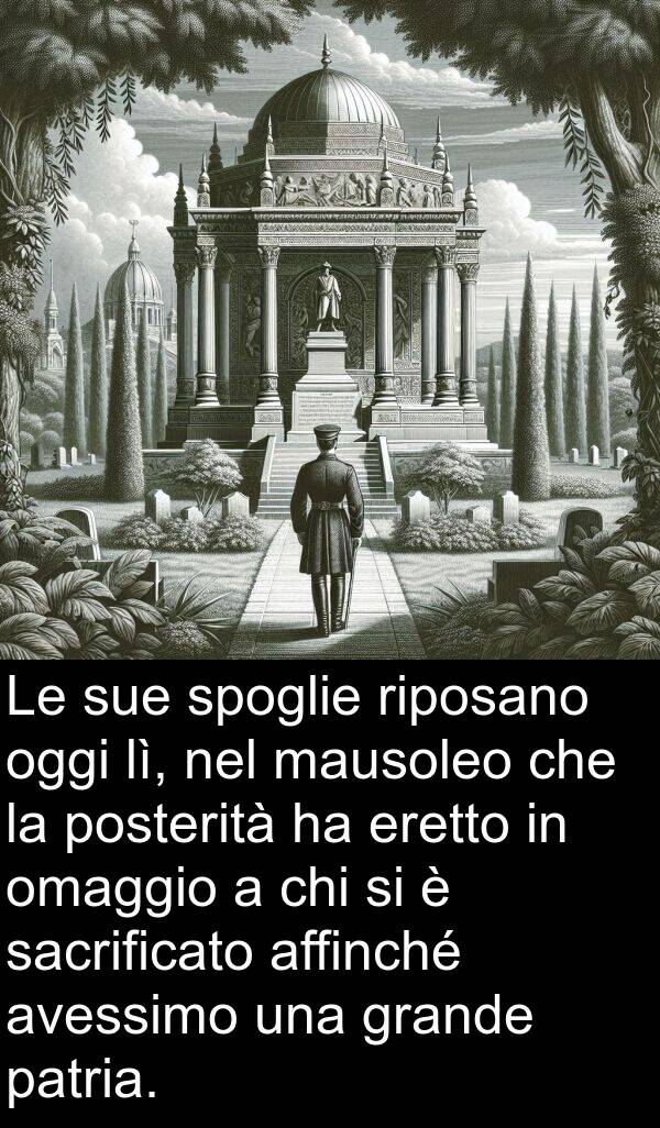 patria: Le sue spoglie riposano oggi lì, nel mausoleo che la posterità ha eretto in omaggio a chi si è sacrificato affinché avessimo una grande patria.