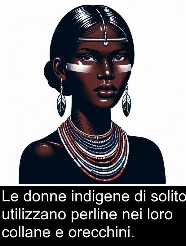 orecchini: Le donne indigene di solito utilizzano perline nei loro collane e orecchini.