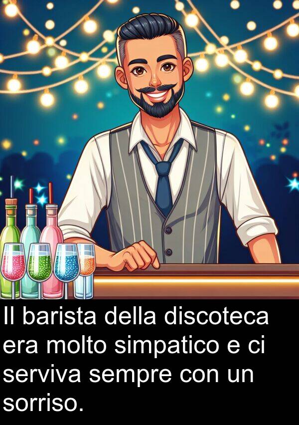 barista: Il barista della discoteca era molto simpatico e ci serviva sempre con un sorriso.