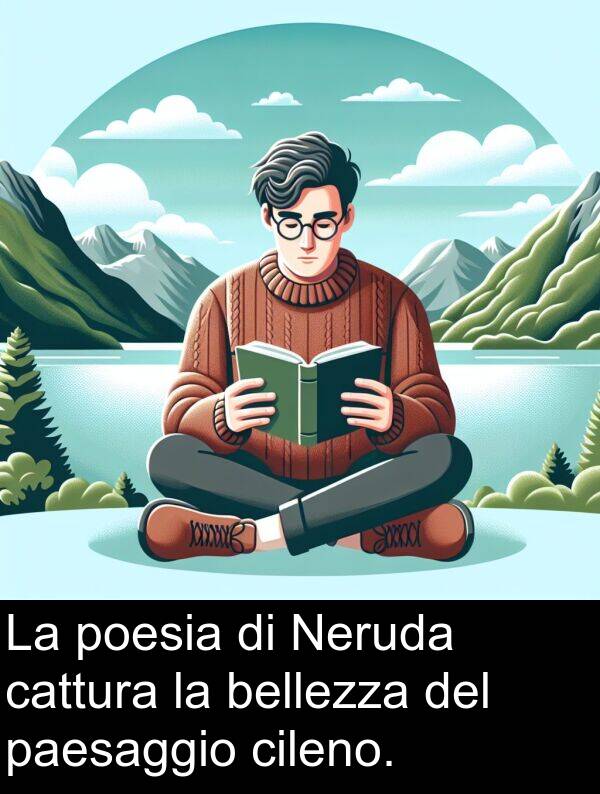 paesaggio: La poesia di Neruda cattura la bellezza del paesaggio cileno.