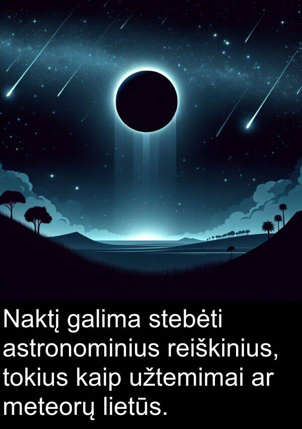 galima: Naktį galima stebėti astronominius reiškinius, tokius kaip užtemimai ar meteorų lietūs.