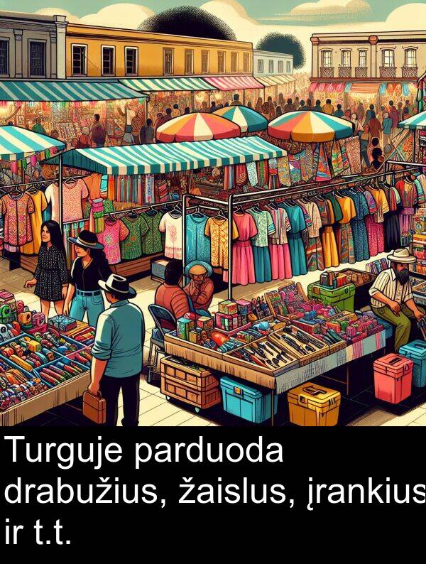 žaislus: Turguje parduoda drabužius, žaislus, įrankius ir t.t.