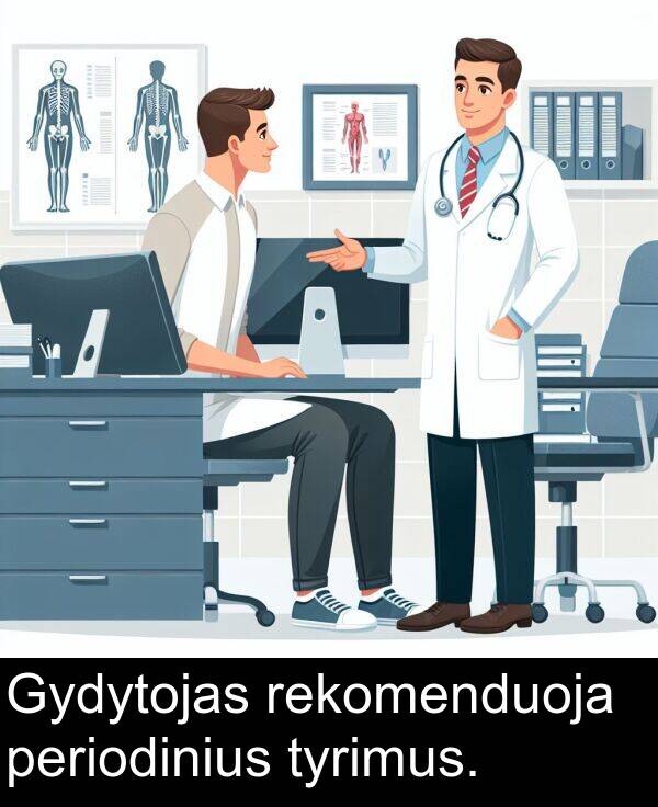 periodinius: Gydytojas rekomenduoja periodinius tyrimus.