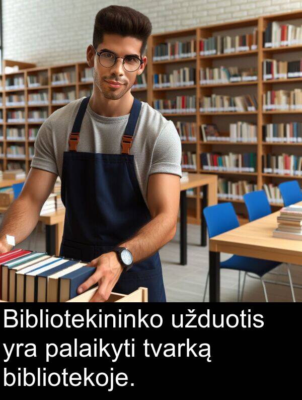 užduotis: Bibliotekininko užduotis yra palaikyti tvarką bibliotekoje.