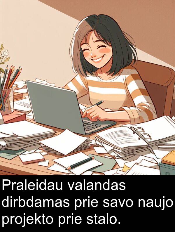 prie: Praleidau valandas dirbdamas prie savo naujo projekto prie stalo.