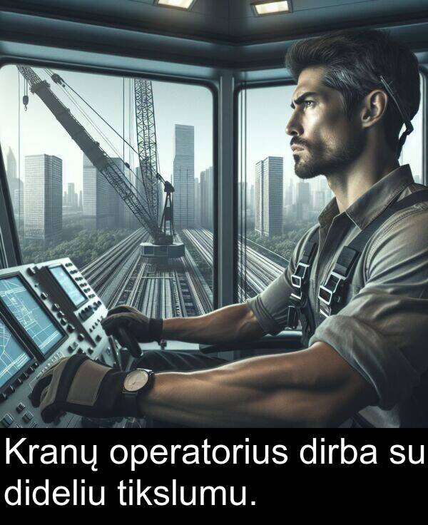 operatorius: Kranų operatorius dirba su dideliu tikslumu.