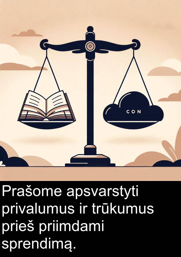 privalumus: Prašome apsvarstyti privalumus ir trūkumus prieš priimdami sprendimą.