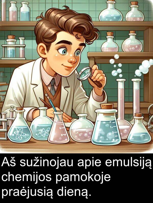 chemijos: Aš sužinojau apie emulsiją chemijos pamokoje praėjusią dieną.