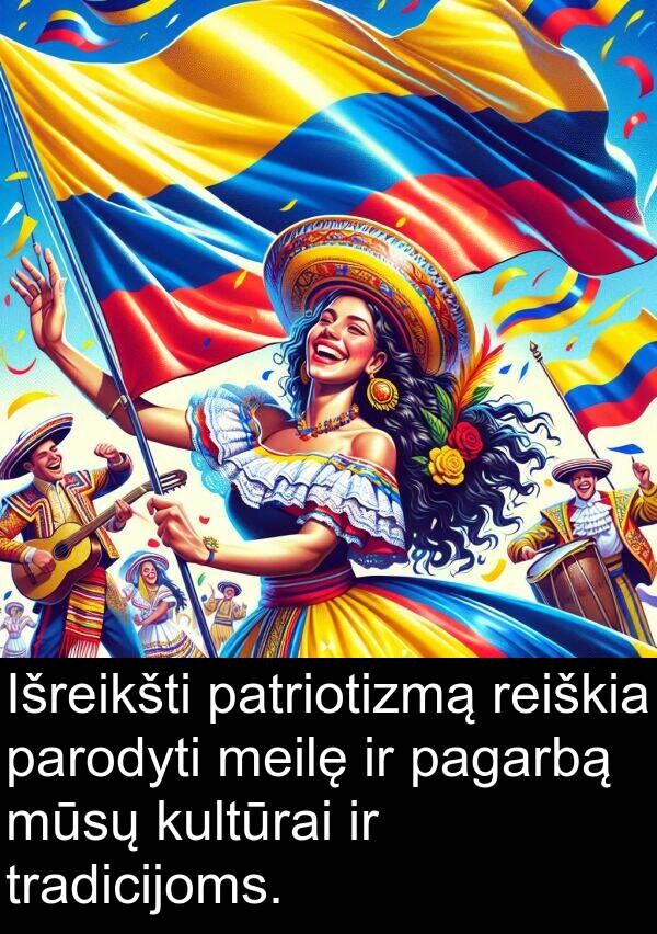 pagarbą: Išreikšti patriotizmą reiškia parodyti meilę ir pagarbą mūsų kultūrai ir tradicijoms.