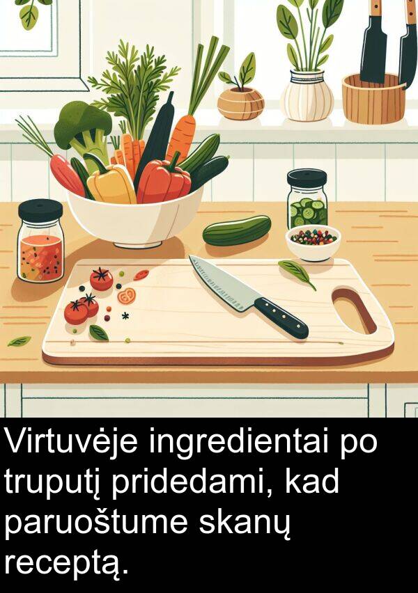 pridedami: Virtuvėje ingredientai po truputį pridedami, kad paruoštume skanų receptą.