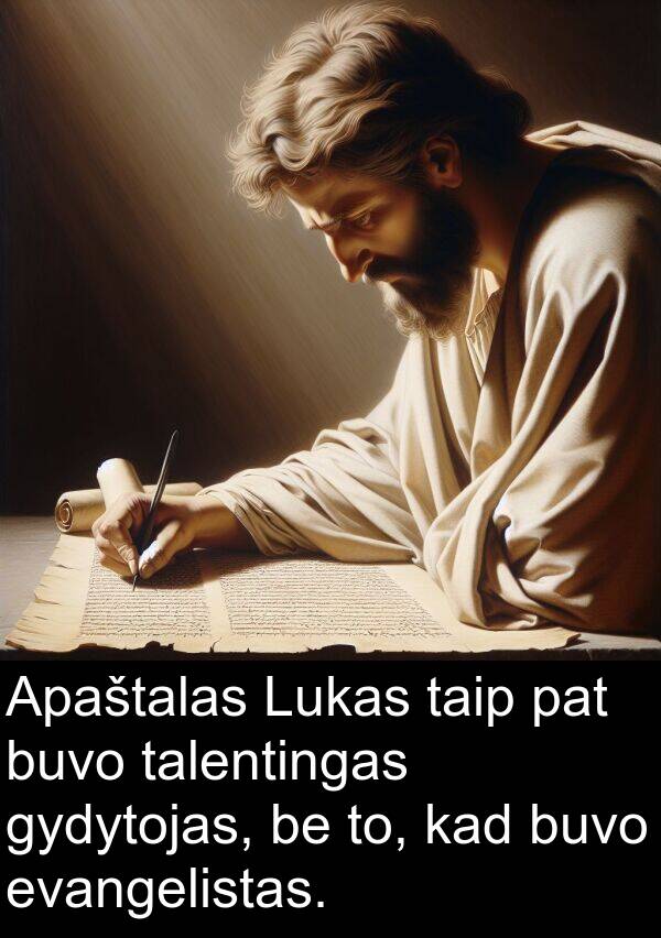 taip: Apaštalas Lukas taip pat buvo talentingas gydytojas, be to, kad buvo evangelistas.