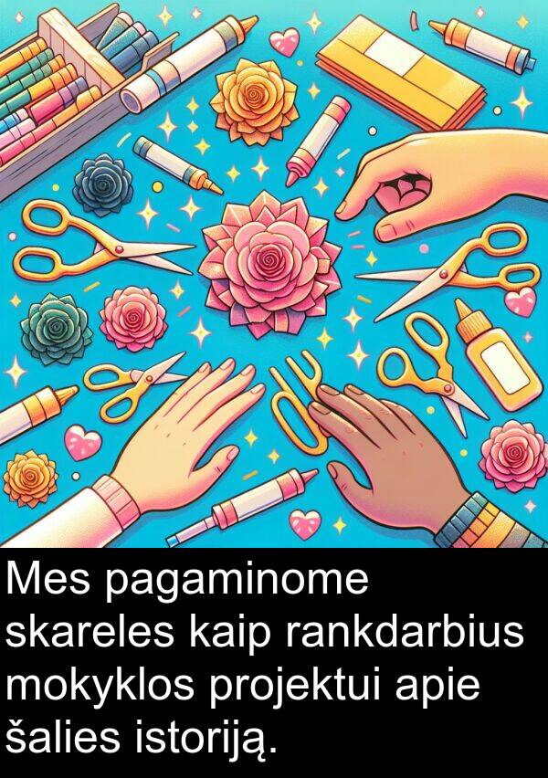 rankdarbius: Mes pagaminome skareles kaip rankdarbius mokyklos projektui apie šalies istoriją.