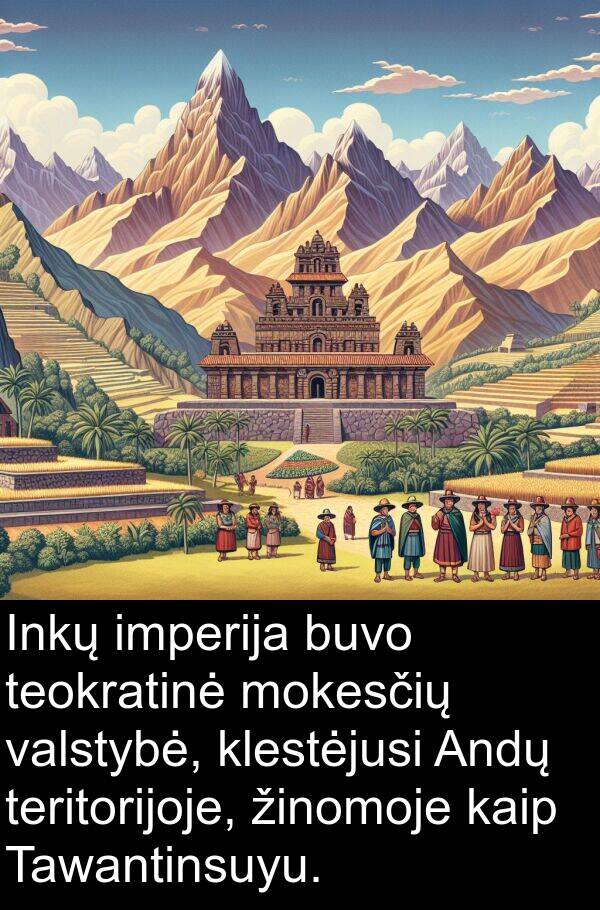 mokesčių: Inkų imperija buvo teokratinė mokesčių valstybė, klestėjusi Andų teritorijoje, žinomoje kaip Tawantinsuyu.