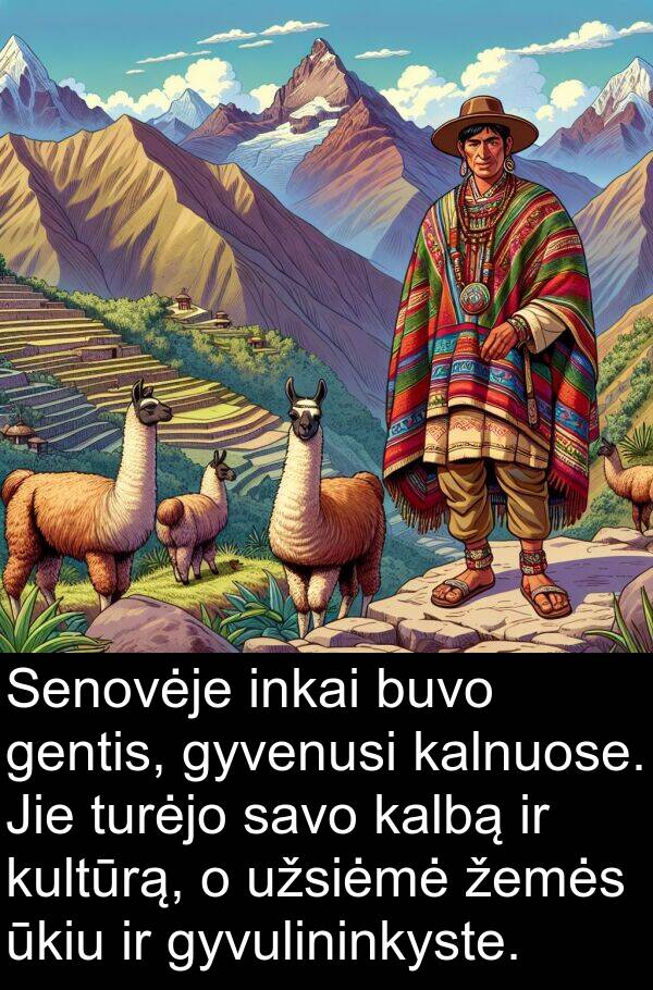 ūkiu: Senovėje inkai buvo gentis, gyvenusi kalnuose. Jie turėjo savo kalbą ir kultūrą, o užsiėmė žemės ūkiu ir gyvulininkyste.