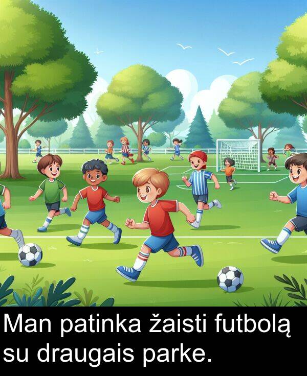 žaisti: Man patinka žaisti futbolą su draugais parke.