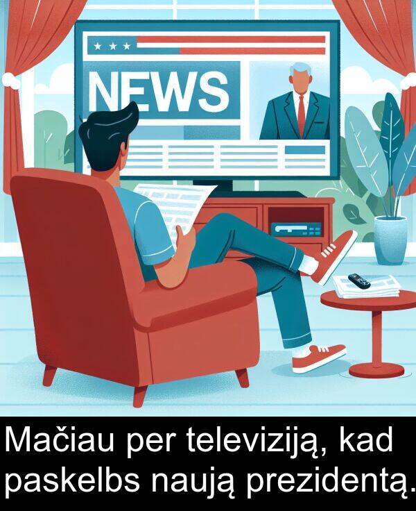 naują: Mačiau per televiziją, kad paskelbs naują prezidentą.