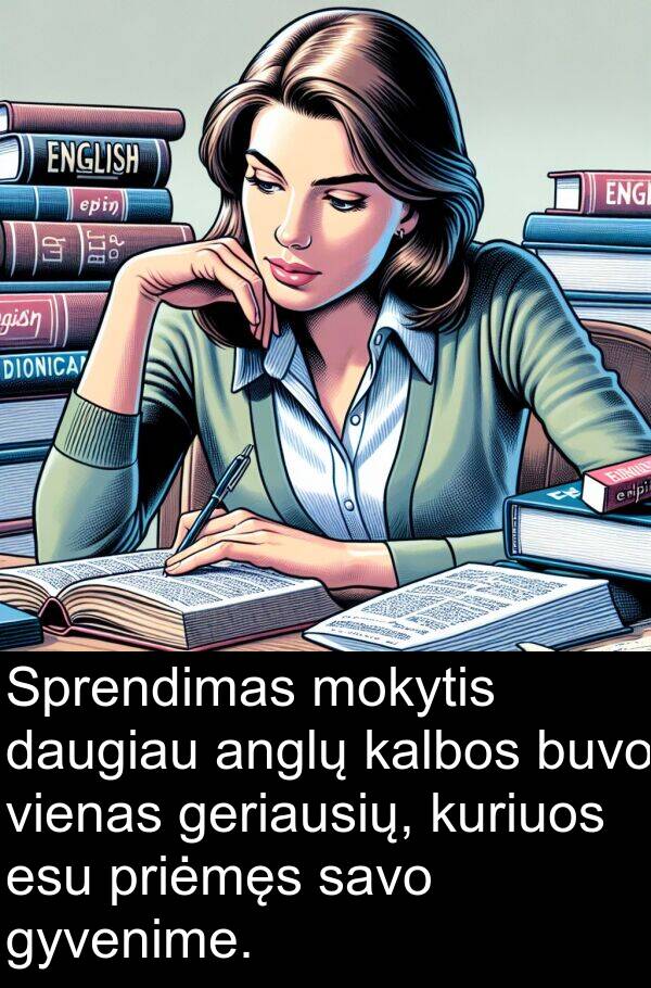 kalbos: Sprendimas mokytis daugiau anglų kalbos buvo vienas geriausių, kuriuos esu priėmęs savo gyvenime.