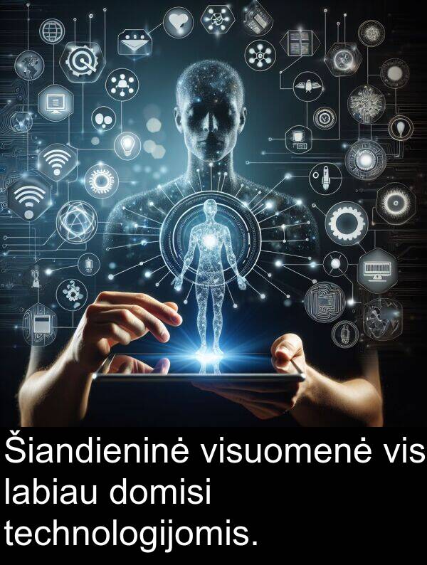 labiau: Šiandieninė visuomenė vis labiau domisi technologijomis.