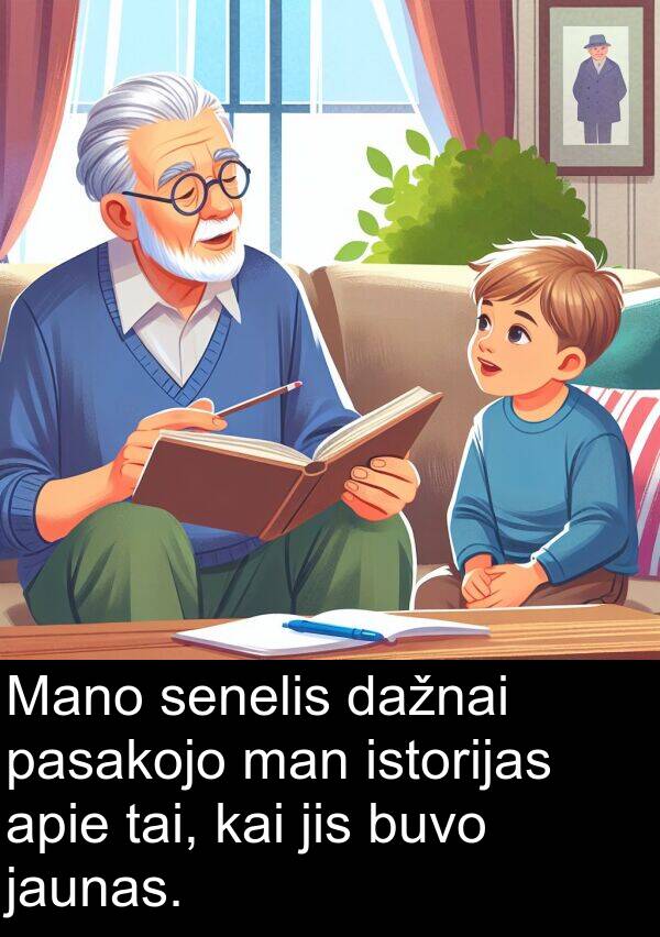 jaunas: Mano senelis dažnai pasakojo man istorijas apie tai, kai jis buvo jaunas.