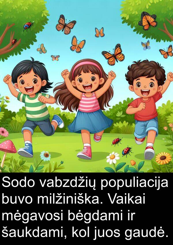 šaukdami: Sodo vabzdžių populiacija buvo milžiniška. Vaikai mėgavosi bėgdami ir šaukdami, kol juos gaudė.