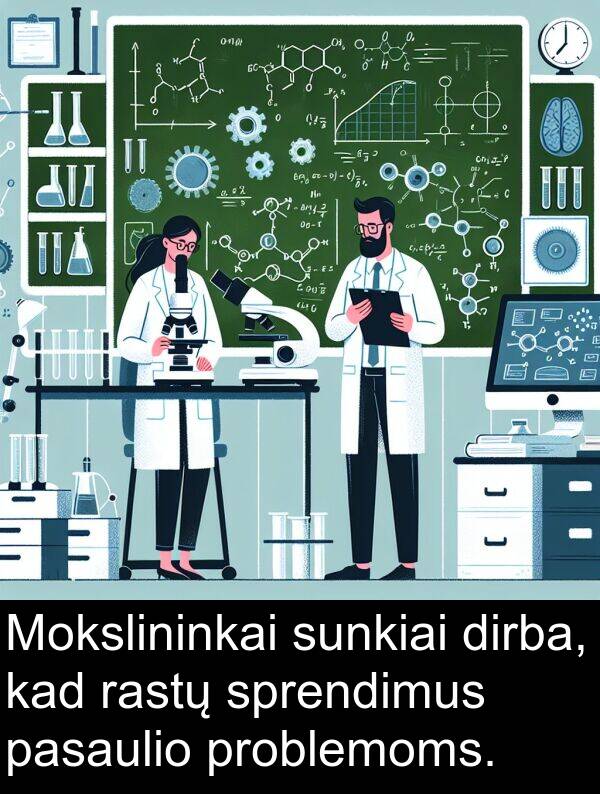 pasaulio: Mokslininkai sunkiai dirba, kad rastų sprendimus pasaulio problemoms.