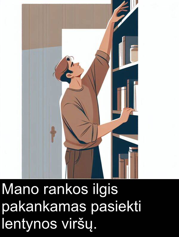 rankos: Mano rankos ilgis pakankamas pasiekti lentynos viršų.