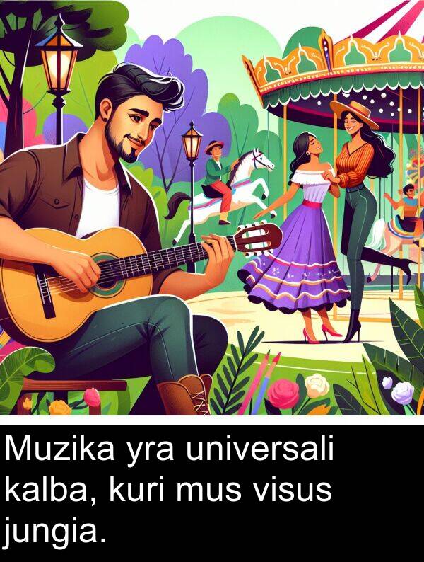 universali: Muzika yra universali kalba, kuri mus visus jungia.