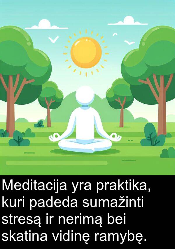 padeda: Meditacija yra praktika, kuri padeda sumažinti stresą ir nerimą bei skatina vidinę ramybę.